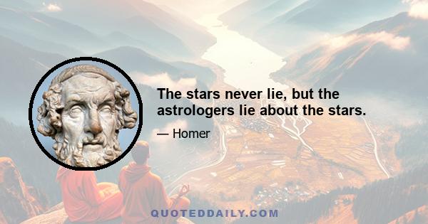 The stars never lie, but the astrologers lie about the stars.