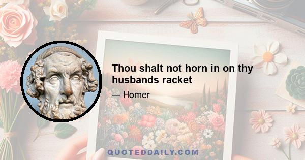 Thou shalt not horn in on thy husbands racket