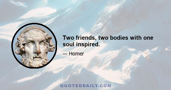 Two friends, two bodies with one soul inspired.