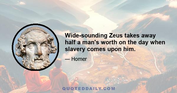 Wide-sounding Zeus takes away half a man's worth on the day when slavery comes upon him.