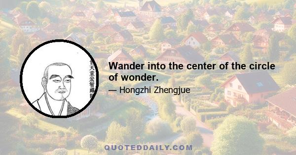 Wander into the center of the circle of wonder.