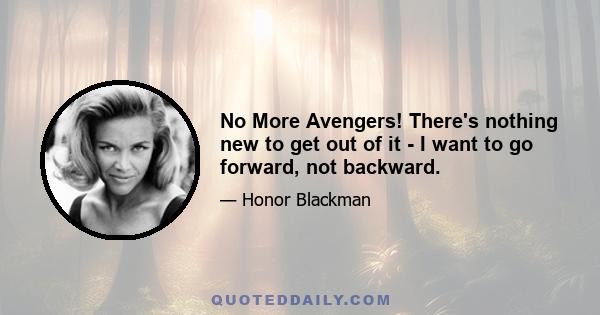 No More Avengers! There's nothing new to get out of it - I want to go forward, not backward.