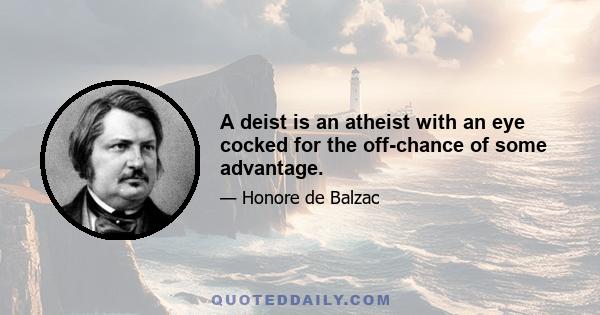 A deist is an atheist with an eye cocked for the off-chance of some advantage.