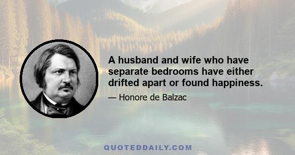 A husband and wife who have separate bedrooms have either drifted apart or found happiness.