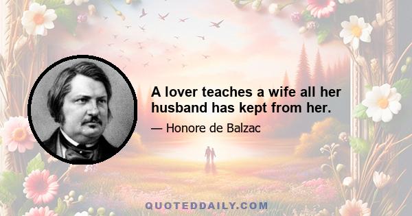 A lover teaches a wife all her husband has kept from her.