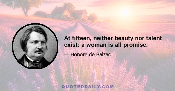 At fifteen, neither beauty nor talent exist: a woman is all promise.