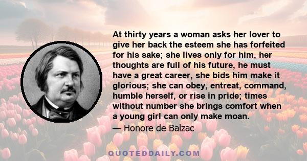 At thirty years a woman asks her lover to give her back the esteem she has forfeited for his sake; she lives only for him, her thoughts are full of his future, he must have a great career, she bids him make it glorious; 