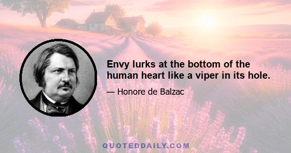 Envy lurks at the bottom of the human heart like a viper in its hole.