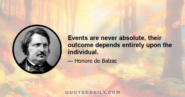 Events are never absolute, their outcome depends entirely upon the individual.