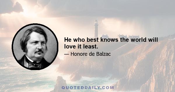 He who best knows the world will love it least.