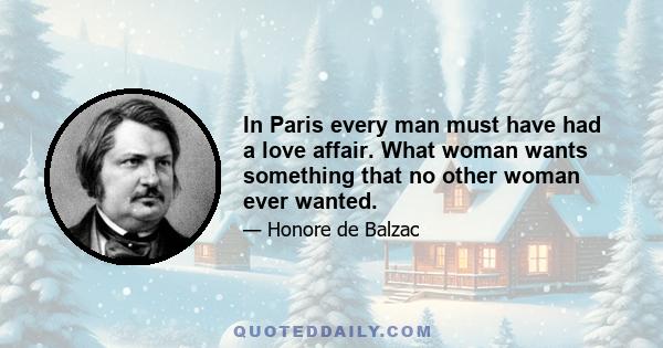 In Paris every man must have had a love affair. What woman wants something that no other woman ever wanted.