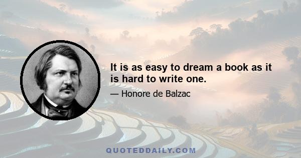 It is as easy to dream a book as it is hard to write one.