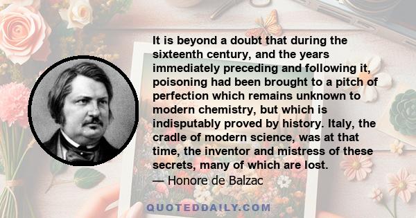 It is beyond a doubt that during the sixteenth century, and the years immediately preceding and following it, poisoning had been brought to a pitch of perfection which remains unknown to modern chemistry, but which is