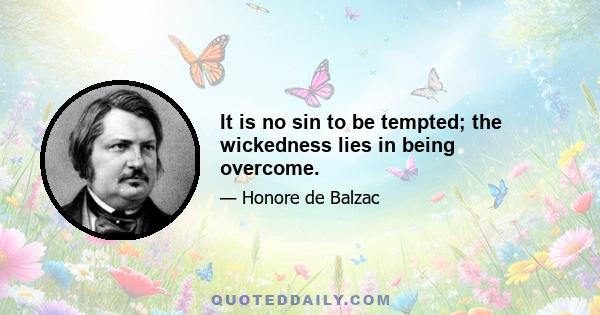 It is no sin to be tempted; the wickedness lies in being overcome.