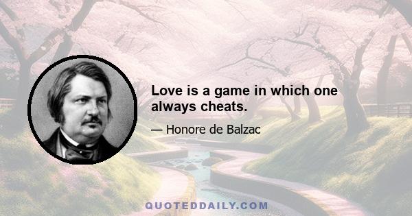 Love is a game in which one always cheats.