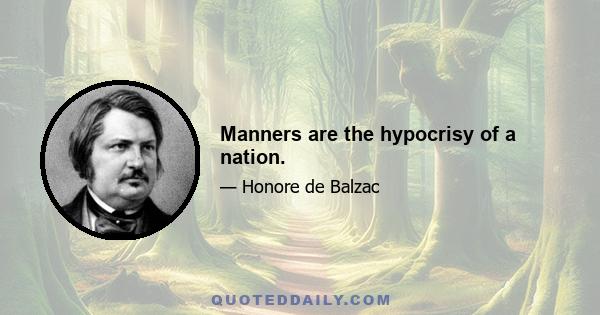 Manners are the hypocrisy of a nation.