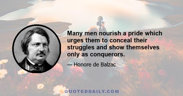 Many men nourish a pride which urges them to conceal their struggles and show themselves only as conquerors.