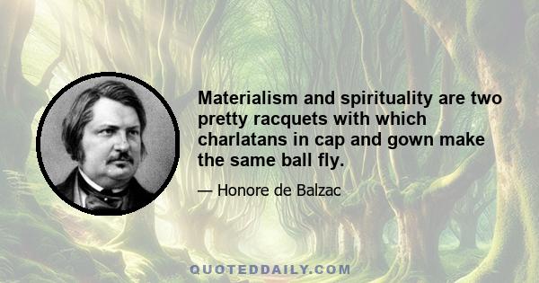 Materialism and spirituality are two pretty racquets with which charlatans in cap and gown make the same ball fly.