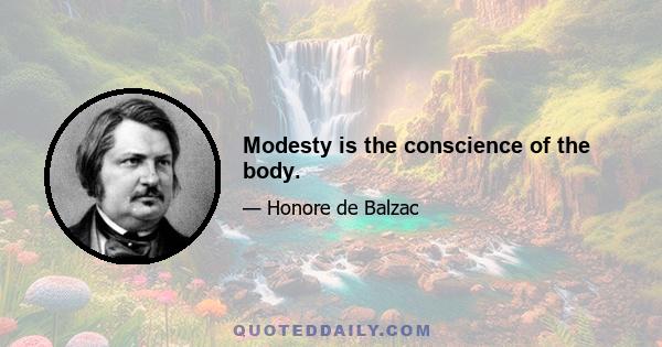 Modesty is the conscience of the body.