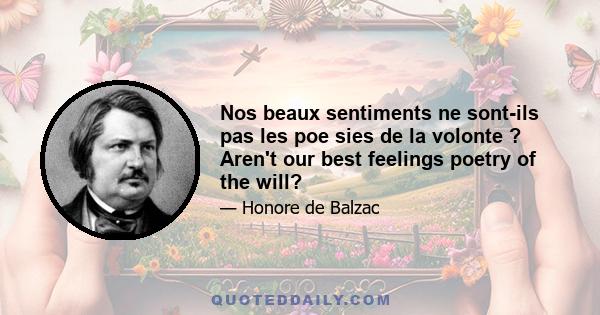 Nos beaux sentiments ne sont-ils pas les poe sies de la volonte ? Aren't our best feelings poetry of the will?