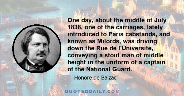 One day, about the middle of July 1838, one of the carriages, lately introduced to Paris cabstands, and known as Milords, was driving down the Rue de l'Universite, conveying a stout man of middle height in the uniform