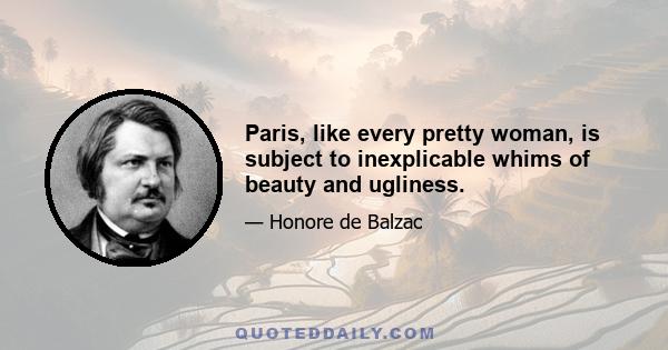 Paris, like every pretty woman, is subject to inexplicable whims of beauty and ugliness.