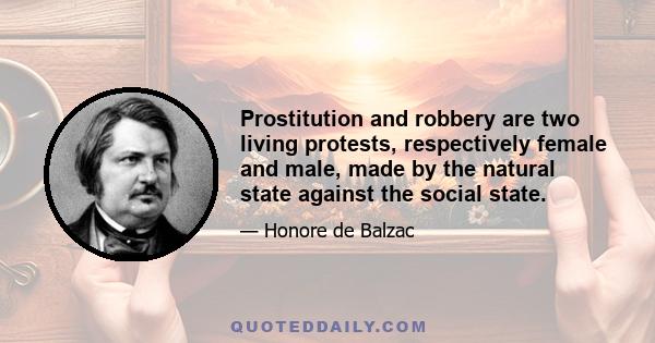 Prostitution and robbery are two living protests, respectively female and male, made by the natural state against the social state.