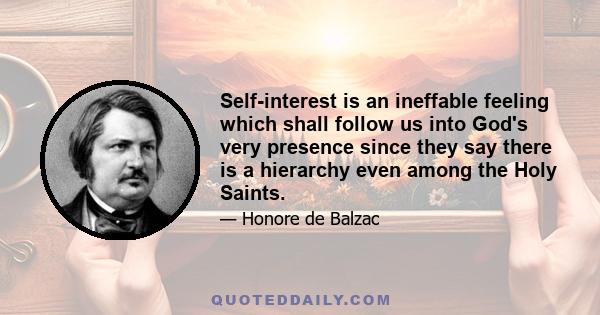 Self-interest is an ineffable feeling which shall follow us into God's very presence since they say there is a hierarchy even among the Holy Saints.