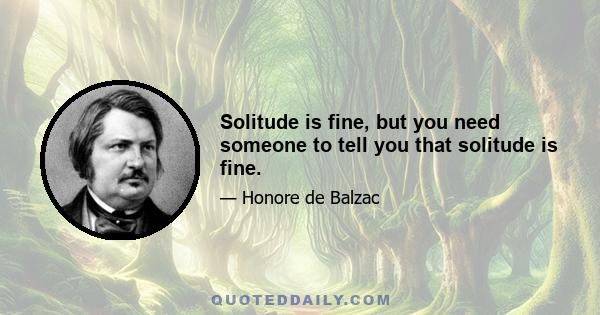 Solitude is fine, but you need someone to tell you that solitude is fine.