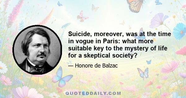 Suicide, moreover, was at the time in vogue in Paris: what more suitable key to the mystery of life for a skeptical society?