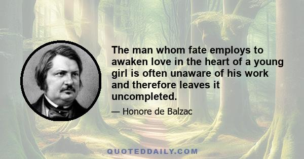 The man whom fate employs to awaken love in the heart of a young girl is often unaware of his work and therefore leaves it uncompleted.