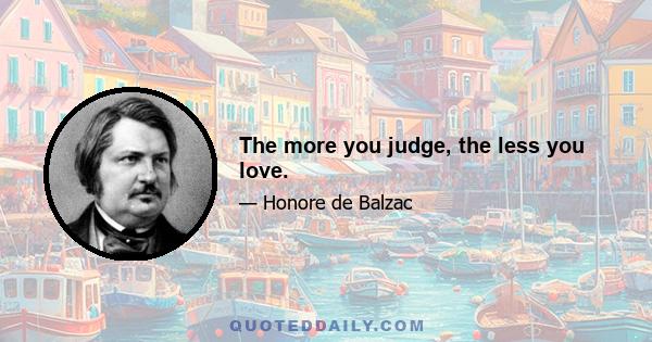 The more you judge, the less you love.