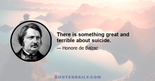 There is something great and terrible about suicide.