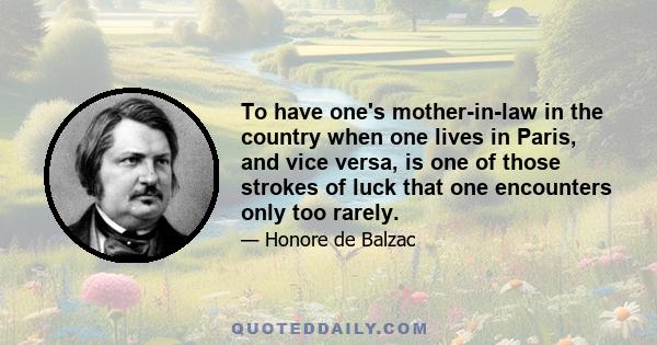 To have one's mother-in-law in the country when one lives in Paris, and vice versa, is one of those strokes of luck that one encounters only too rarely.