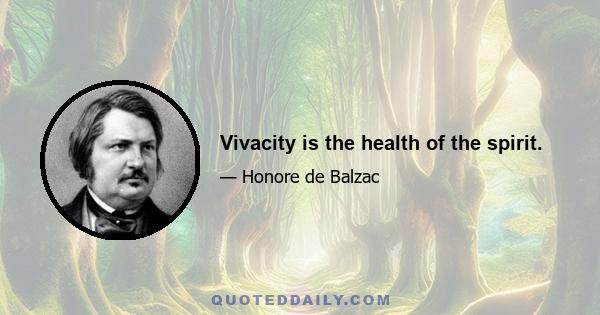 Vivacity is the health of the spirit.