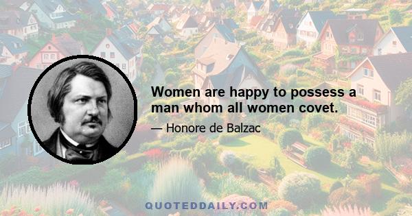 Women are happy to possess a man whom all women covet.