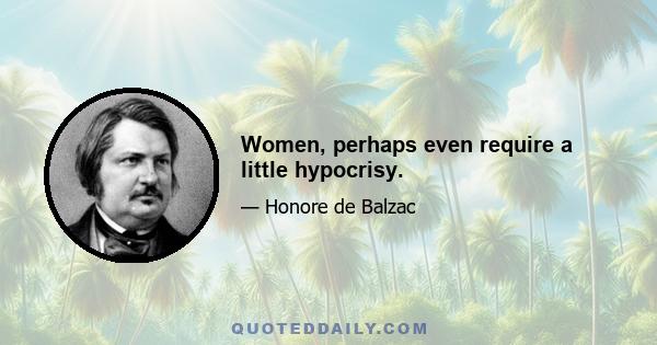 Women, perhaps even require a little hypocrisy.