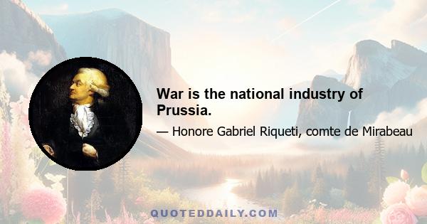 War is the national industry of Prussia.