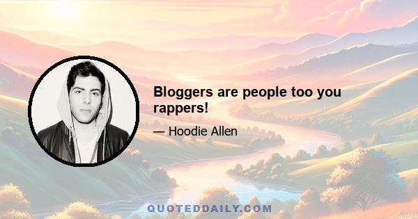 Bloggers are people too you rappers!