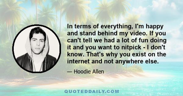 In terms of everything, I'm happy and stand behind my video. If you can't tell we had a lot of fun doing it and you want to nitpick - I don't know. That's why you exist on the internet and not anywhere else.