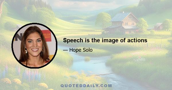 Speech is the image of actions