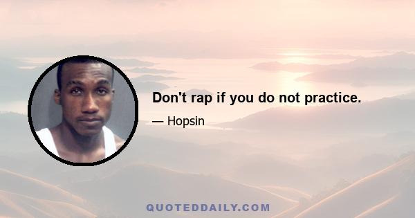 Don't rap if you do not practice.