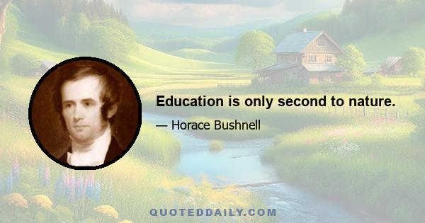 Education is only second to nature.