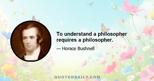 To understand a philosopher requires a philosopher.