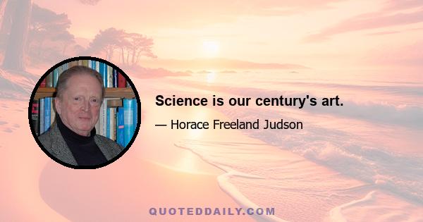 Science is our century's art.