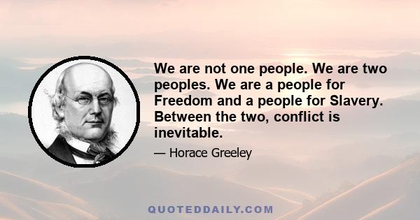 We are not one people. We are two peoples. We are a people for Freedom and a people for Slavery. Between the two, conflict is inevitable.