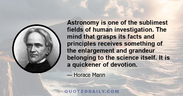 Astronomy is one of the sublimest fields of human investigation. The mind that grasps its facts and principles receives something of the enlargement and grandeur belonging to the science itself. It is a quickener of