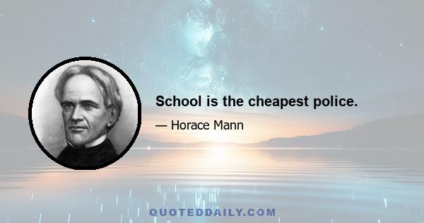 School is the cheapest police.