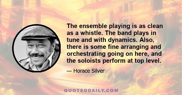 The ensemble playing is as clean as a whistle. The band plays in tune and with dynamics. Also, there is some fine arranging and orchestrating going on here, and the soloists perform at top level.