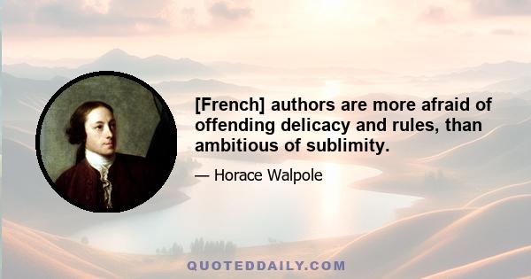 [French] authors are more afraid of offending delicacy and rules, than ambitious of sublimity.